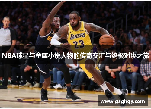 NBA球星与金庸小说人物的传奇交汇与终极对决之旅